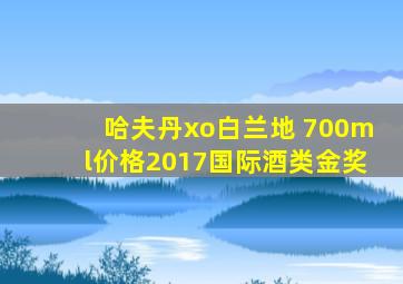 哈夫丹xo白兰地 700ml价格2017国际酒类金奖